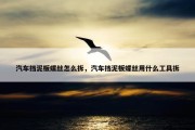 汽车挡泥板螺丝怎么拆，汽车挡泥板螺丝用什么工具拆