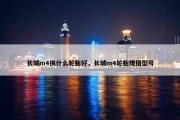 长城m4换什么轮胎好，长城m4轮胎规格型号