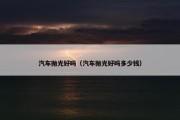 汽车抛光好吗（汽车抛光好吗多少钱）