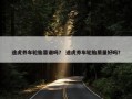 途虎养车轮胎靠谱吗？ 途虎养车轮胎质量好吗？