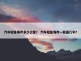 汽车轮胎寿命多少公里？ 汽车轮胎寿命一般是几年？