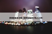 更换轮胎多少钱（更换轮胎多少钱人工费）