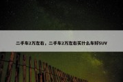 二手车2万左右，二手车2万左右买什么车好SUV