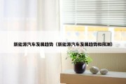 新能源汽车发展趋势（新能源汽车发展趋势和预测）