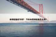 米林轮胎好不好？ 汽车米其林轮胎怎么样？