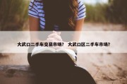 大武口二手车交易市场？ 大武口区二手车市场？