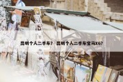 昆明个人二手车？ 昆明个人二手车宝马X6？