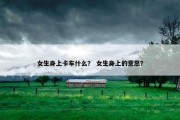 女生身上卡车什么？ 女生身上的意思？