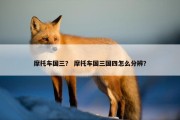 摩托车国三？ 摩托车国三国四怎么分辨？