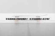 卡车前四后八驾驶室图片？ 大卡车前四后八多少钱？