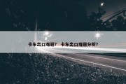 卡车出口难题？ 卡车出口难题分析？