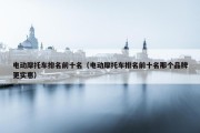 电动摩托车排名前十名（电动摩托车排名前十名那个品牌更实惠）