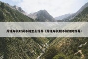 摩托车长时间不骑怎么保养（摩托车长期不骑如何保养）