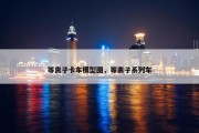 等离子卡车模型图，等离子系列车