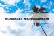宝马x3轮胎失压怎么，宝马x3轮胎压力监测系统故障