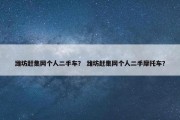 潍坊赶集网个人二手车？ 潍坊赶集网个人二手摩托车？