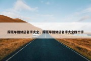 摩托车维修店名字大全，摩托车维修店名字大全四个字