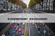 电三轮加装摩托发动机？ 电动三轮车加发动机？