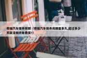 奇瑞汽车保养周期（奇瑞汽车保养周期是多久,超过多少天就没有终身质保?）