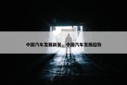 中国汽车发展前景，中国汽车发展趋势