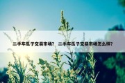 二手车瓜子交易市场？ 二手车瓜子交易市场怎么样？