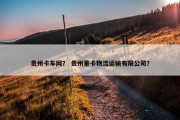 贵州卡车网？ 贵州重卡物流运输有限公司？