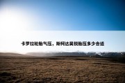 卡罗拉轮胎气压，斯柯达昊锐胎压多少合适
