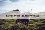 怎么评估二手车价格（怎么评估二手车价格公式）