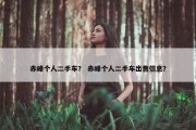赤峰个人二手车？ 赤峰个人二手车出售信息？