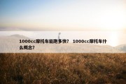 1000cc摩托车能跑多快？ 1000cc摩托车什么概念？