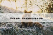 摩托车免税？ 摩托车免税凭证怎么办理？
