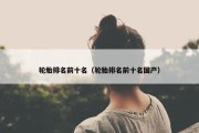 轮胎排名前十名（轮胎排名前十名国产）