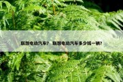 联想电动汽车？ 联想电动汽车多少钱一辆？