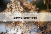摩托车考场（深圳摩托车考场）