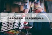 什么牌轮胎质量好？ 什么牌轮胎质量好耐用？