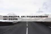 虹桥二手车交易市场，虹桥二手车交易市场虹桥回收奶茶设备二手电话号码