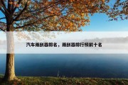 汽车雨刮器排名，雨刮器排行榜前十名