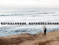 电动汽车怎么充电电池好，电动汽车电池怎么充电才耐用