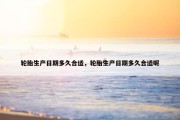 轮胎生产日期多久合适，轮胎生产日期多久合适呢