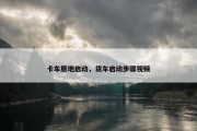 卡车原地启动，货车启动步骤视频