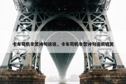 卡车司机辛苦诗句说说，卡车司机辛苦诗句说说搞笑