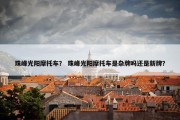 珠峰光阳摩托车？ 珠峰光阳摩托车是杂牌吗还是新牌？