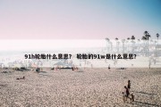 91h轮胎什么意思？ 轮胎的91w是什么意思？