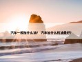 汽车一般加什么油？ 汽车加什么机油最好？