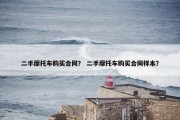 二手摩托车购买合同？ 二手摩托车购买合同样本？