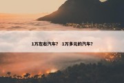 1万左右汽车？ 1万多元的汽车？