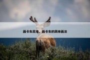 画卡车高难，画卡车的简单画法