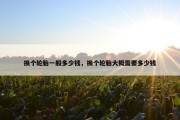 换个轮胎一般多少钱，换个轮胎大概需要多少钱