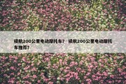 续航200公里电动摩托车？ 续航200公里电动摩托车推荐？