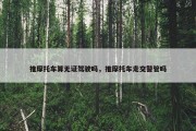 推摩托车算无证驾驶吗，推摩托车走交警管吗